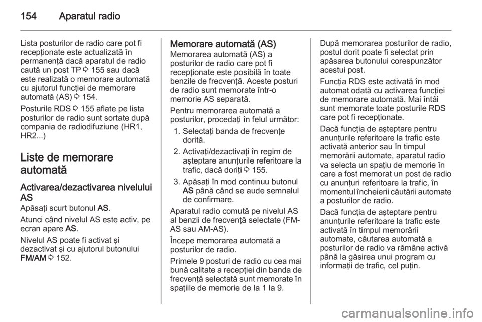 OPEL CORSA 2014.5 Manual de utilizare (in Romanian) 154Aparatul radio
Lista posturilor de radio care pot fi
recepţionate este actualizată în
permanenţă dacă aparatul de radio
caută un post TP 3 155 sau dacă
este realizată o memorare automată OPEL CORSA 2014.5 Manual de utilizare (in Romanian) 154Aparatul radio
Lista posturilor de radio care pot fi
recepţionate este actualizată în
permanenţă dacă aparatul de radio
caută un post TP 3 155 sau dacă
este realizată o memorare automată
