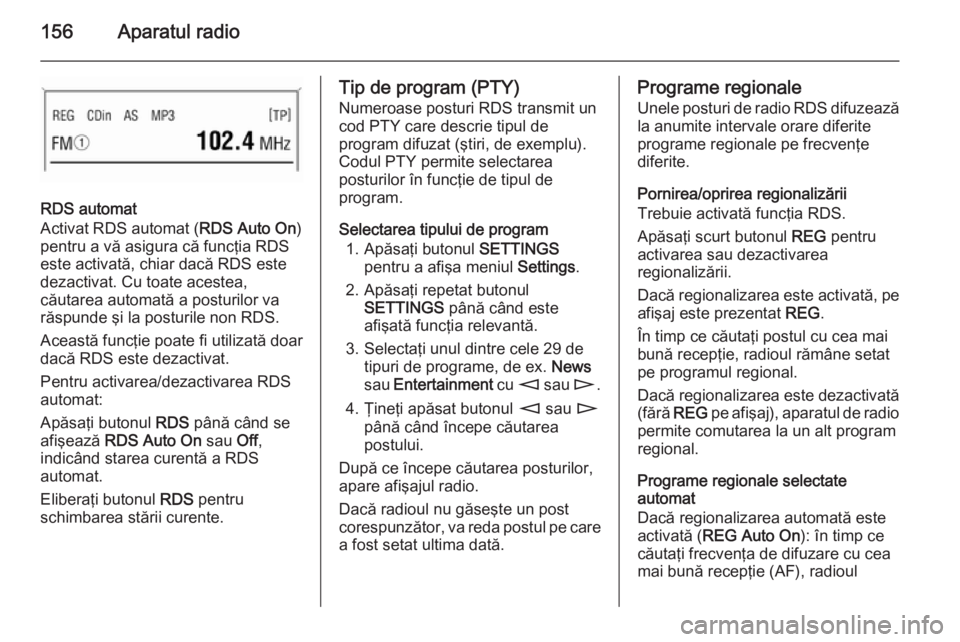 OPEL CORSA 2014.5 Manual de utilizare (in Romanian) 156Aparatul radio
RDS automat
Activat RDS automat ( RDS Auto On)
pentru a vă asigura că funcţia RDS este activată, chiar dacă RDS este
dezactivat. Cu toate acestea,
căutarea automată a posturil OPEL CORSA 2014.5 Manual de utilizare (in Romanian) 156Aparatul radio
RDS automat
Activat RDS automat ( RDS Auto On)
pentru a vă asigura că funcţia RDS este activată, chiar dacă RDS este
dezactivat. Cu toate acestea,
căutarea automată a posturil