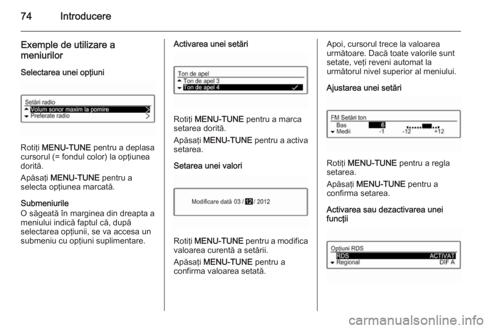 OPEL KARL 2016.5 Manual pentru sistemul Infotainment (in Romanian) 74Introducere
Exemple de utilizare a
meniurilor
Selectarea unei opţiuni
Rotiţi MENU-TUNE pentru a deplasa
cursorul (= fondul color) la opţiunea
dorită.
Apăsaţi MENU-TUNE pentru a
selecta op OPEL KARL 2016.5 Manual pentru sistemul Infotainment (in Romanian) 74Introducere
Exemple de utilizare a
meniurilor
Selectarea unei opţiuni
Rotiţi MENU-TUNE pentru a deplasa
cursorul (= fondul color) la opţiunea
dorită.
Apăsaţi MENU-TUNE pentru a
selecta op