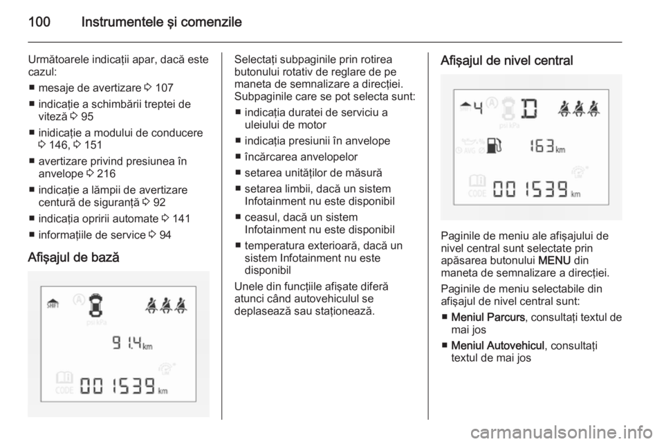OPEL CORSA 2015 Manual de utilizare (in Romanian) 100Instrumentele şi comenzile
Următoarele indicaţii apar, dacă este
cazul:
■ mesaje de avertizare 3 107
■ indicaţie a schimbării treptei de viteză 3 95
■ inidicaţie a modului de conduc OPEL CORSA 2015 Manual de utilizare (in Romanian) 100Instrumentele şi comenzile
Următoarele indicaţii apar, dacă este
cazul:
■ mesaje de avertizare 3 107
■ indicaţie a schimbării treptei de viteză 3 95
■ inidicaţie a modului de conduc