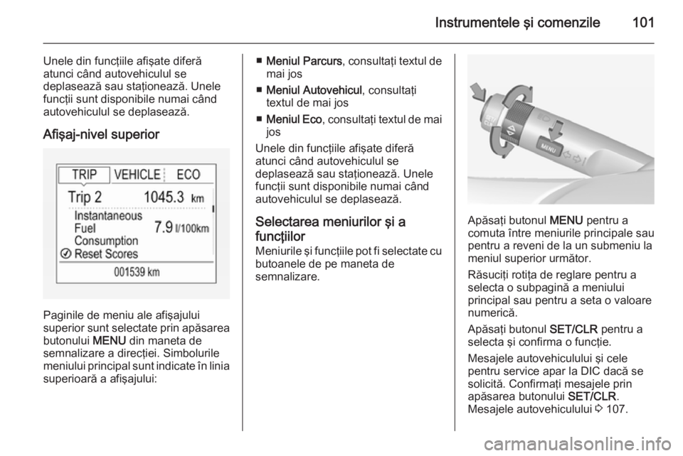 OPEL CORSA 2015 Manual de utilizare (in Romanian) Instrumentele şi comenzile101
Unele din funcţiile afişate diferă
atunci când autovehiculul se
deplasează sau staţionează. Unele
funcţii sunt disponibile numai când autovehiculul se deplaseaz OPEL CORSA 2015 Manual de utilizare (in Romanian) Instrumentele şi comenzile101
Unele din funcţiile afişate diferă
atunci când autovehiculul se
deplasează sau staţionează. Unele
funcţii sunt disponibile numai când autovehiculul se deplaseaz