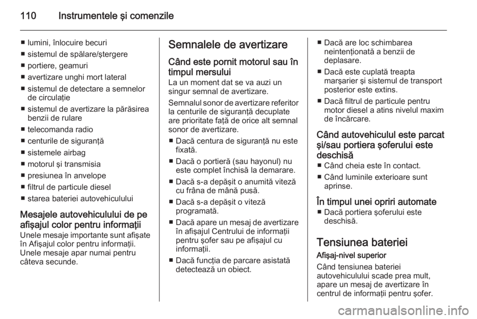 OPEL CORSA 2015 Manual de utilizare (in Romanian) 110Instrumentele şi comenzile
■ lumini, înlocuire becuri
■ sistemul de spălare/ştergere
■ portiere, geamuri
■ avertizare unghi mort lateral
■ sistemul de detectare a semnelor de circula OPEL CORSA 2015 Manual de utilizare (in Romanian) 110Instrumentele şi comenzile
■ lumini, înlocuire becuri
■ sistemul de spălare/ştergere
■ portiere, geamuri
■ avertizare unghi mort lateral
■ sistemul de detectare a semnelor de circula