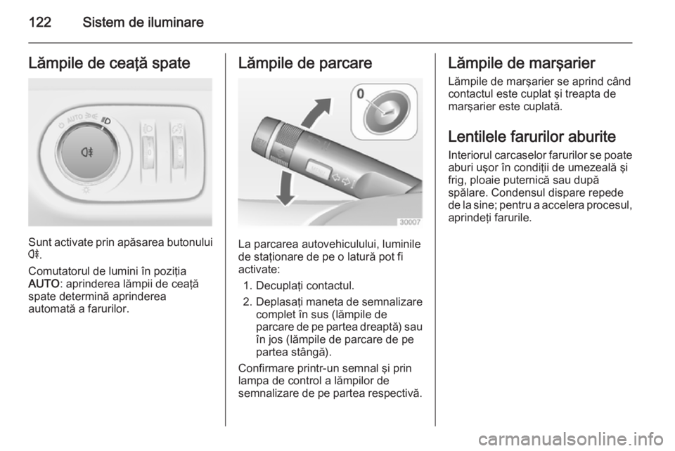 OPEL CORSA 2015 Manual de utilizare (in Romanian) 122Sistem de iluminareLămpile de ceaţă spate
Sunt activate prin apăsarea butonului
r .
Comutatorul de lumini în poziţia
AUTO : aprinderea lămpii de ceaţă
spate determină aprinderea
automată OPEL CORSA 2015 Manual de utilizare (in Romanian) 122Sistem de iluminareLămpile de ceaţă spate
Sunt activate prin apăsarea butonului
r .
Comutatorul de lumini în poziţia
AUTO : aprinderea lămpii de ceaţă
spate determină aprinderea
automată