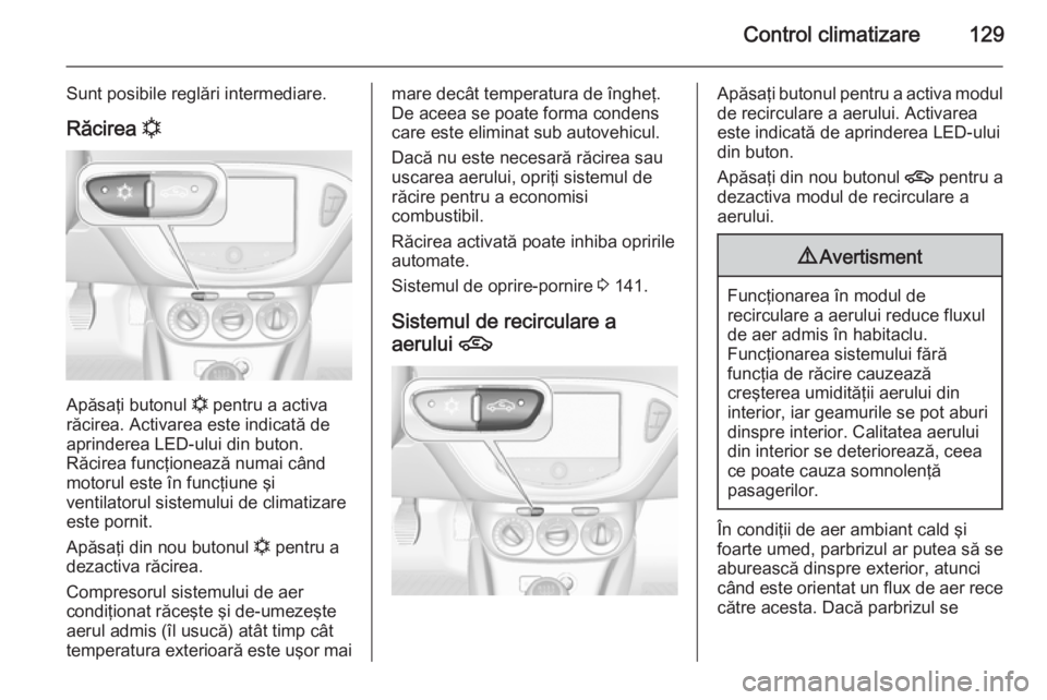 OPEL CORSA 2015 Manual de utilizare (in Romanian) Control climatizare129
Sunt posibile reglări intermediare.Răcirea n
Apăsaţi butonul
n pentru a activa
răcirea. Activarea este indicată de
aprinderea LED-ului din buton.
Răcirea funcţionează OPEL CORSA 2015 Manual de utilizare (in Romanian) Control climatizare129
Sunt posibile reglări intermediare.Răcirea n
Apăsaţi butonul
n pentru a activa
răcirea. Activarea este indicată de
aprinderea LED-ului din buton.
Răcirea funcţionează