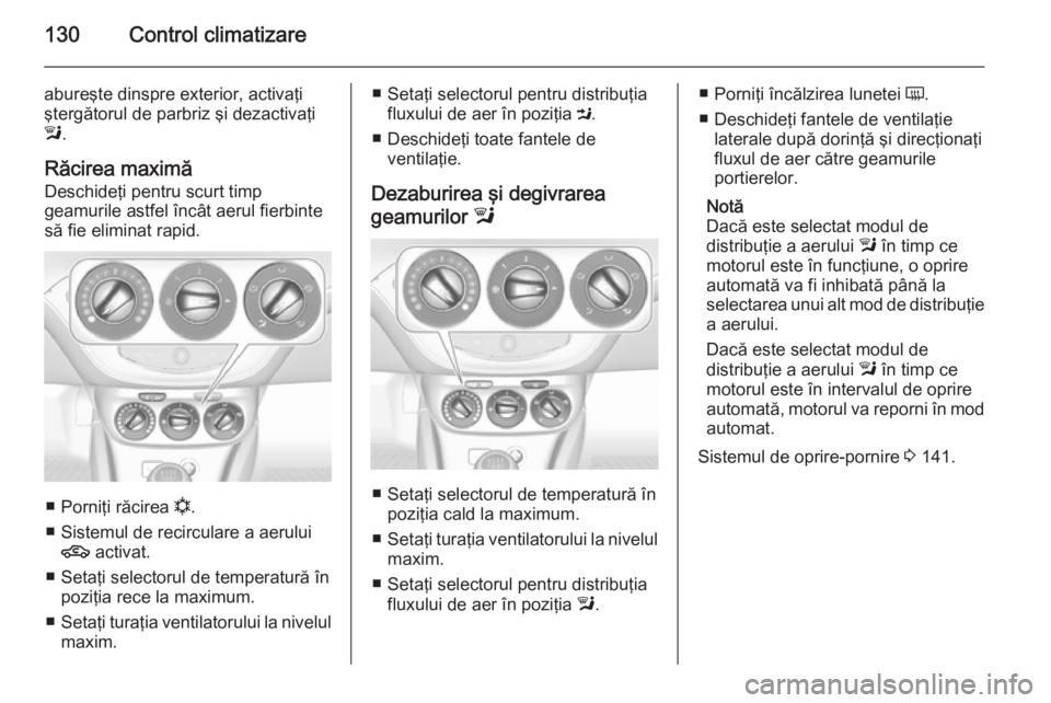 OPEL CORSA 2015 Manual de utilizare (in Romanian) 130Control climatizare
abureşte dinspre exterior, activaţi
ştergătorul de parbriz şi dezactivaţi
l .
Răcirea maximă
Deschideţi pentru scurt timp
geamurile astfel încât aerul fierbinte
să f OPEL CORSA 2015 Manual de utilizare (in Romanian) 130Control climatizare
abureşte dinspre exterior, activaţi
ştergătorul de parbriz şi dezactivaţi
l .
Răcirea maximă
Deschideţi pentru scurt timp
geamurile astfel încât aerul fierbinte
să f