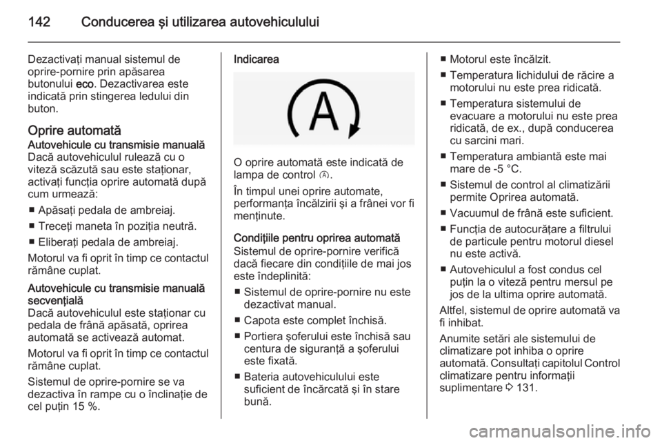 OPEL CORSA 2015 Manual de utilizare (in Romanian) 142Conducerea şi utilizarea autovehiculului
Dezactivaţi manual sistemul de
oprire-pornire prin apăsarea
butonului eco. Dezactivarea este
indicată prin stingerea ledului din
buton.
Oprire automat OPEL CORSA 2015 Manual de utilizare (in Romanian) 142Conducerea şi utilizarea autovehiculului
Dezactivaţi manual sistemul de
oprire-pornire prin apăsarea
butonului eco. Dezactivarea este
indicată prin stingerea ledului din
buton.
Oprire automat