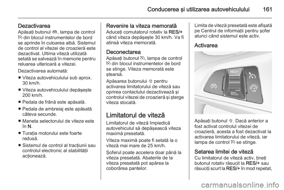 OPEL CORSA 2015 Manual de utilizare (in Romanian) Conducerea şi utilizarea autovehiculului161
DezactivareaApăsaţi butonul y, lampa de control
m din blocul instrumentelor de bord
se aprinde în culoarea albă. Sistemul
de control al vitezei de cr OPEL CORSA 2015 Manual de utilizare (in Romanian) Conducerea şi utilizarea autovehiculului161
DezactivareaApăsaţi butonul y, lampa de control
m din blocul instrumentelor de bord
se aprinde în culoarea albă. Sistemul
de control al vitezei de cr