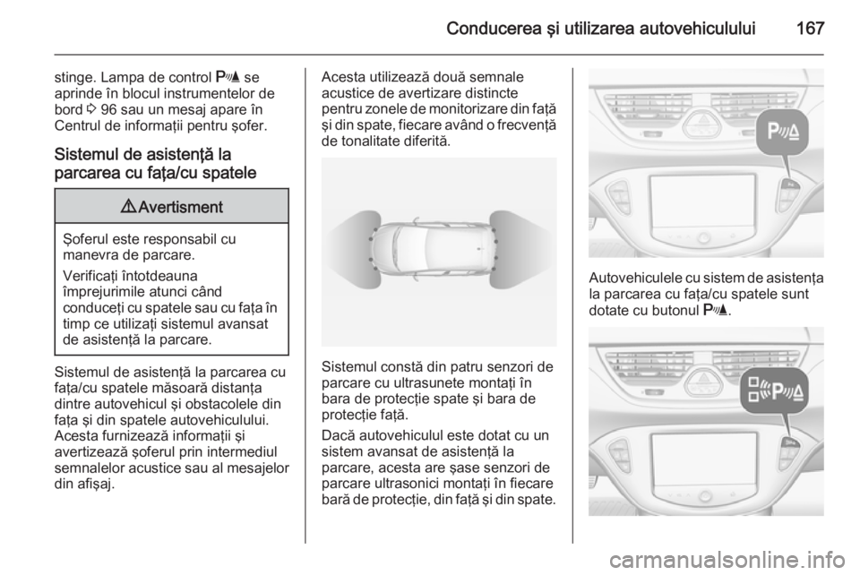 OPEL CORSA 2015 Manual de utilizare (in Romanian) Conducerea şi utilizarea autovehiculului167
stinge. Lampa de control r se
aprinde în blocul instrumentelor de
bord 3 96 sau un mesaj apare în
Centrul de informaţii pentru şofer.
Sistemul de asis OPEL CORSA 2015 Manual de utilizare (in Romanian) Conducerea şi utilizarea autovehiculului167
stinge. Lampa de control r se
aprinde în blocul instrumentelor de
bord 3 96 sau un mesaj apare în
Centrul de informaţii pentru şofer.
Sistemul de asis