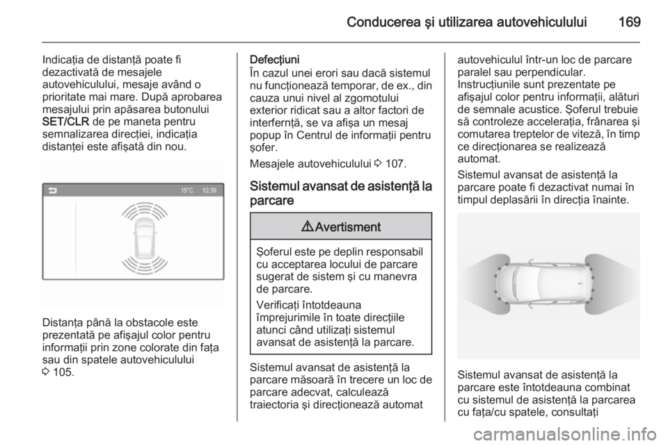 OPEL CORSA 2015 Manual de utilizare (in Romanian) Conducerea şi utilizarea autovehiculului169
Indicaţia de distanţă poate fi
dezactivată de mesajele
autovehiculului, mesaje având o
prioritate mai mare. După aprobarea
mesajului prin apăsarea b OPEL CORSA 2015 Manual de utilizare (in Romanian) Conducerea şi utilizarea autovehiculului169
Indicaţia de distanţă poate fi
dezactivată de mesajele
autovehiculului, mesaje având o
prioritate mai mare. După aprobarea
mesajului prin apăsarea b