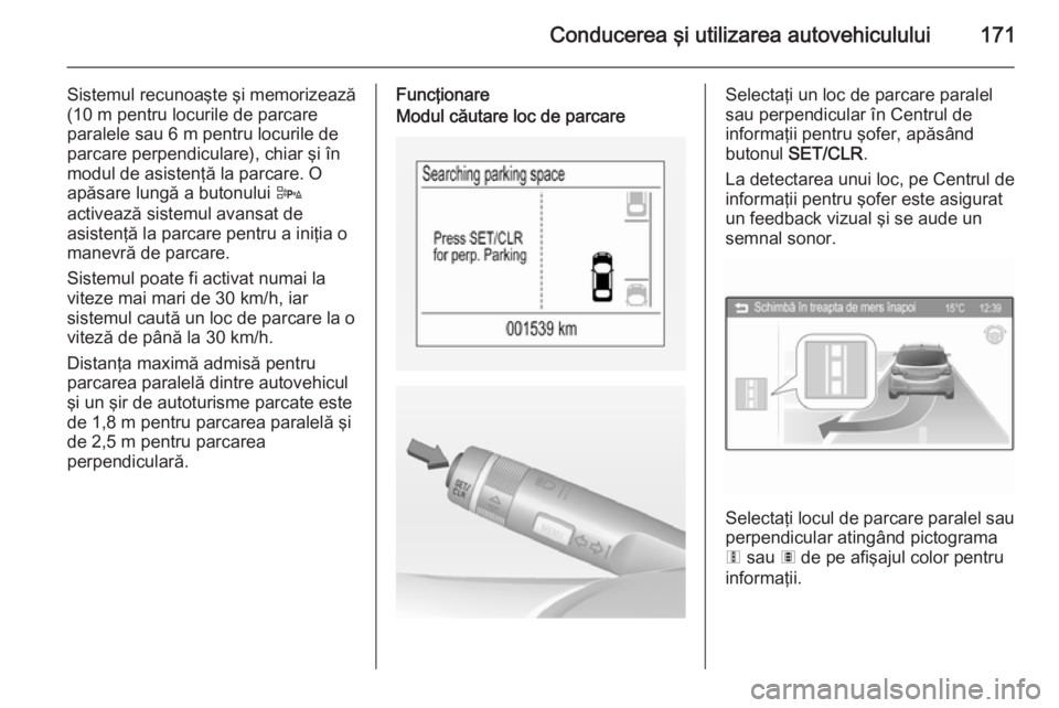 OPEL CORSA 2015 Manual de utilizare (in Romanian) Conducerea şi utilizarea autovehiculului171
Sistemul recunoaşte şi memorizează
(10 m pentru locurile de parcare
paralele sau 6 m pentru locurile de
parcare perpendiculare), chiar şi în modul de OPEL CORSA 2015 Manual de utilizare (in Romanian) Conducerea şi utilizarea autovehiculului171
Sistemul recunoaşte şi memorizează
(10 m pentru locurile de parcare
paralele sau 6 m pentru locurile de
parcare perpendiculare), chiar şi în modul de