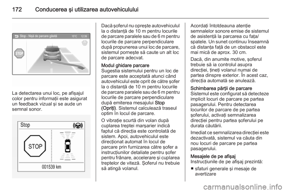OPEL CORSA 2015 Manual de utilizare (in Romanian) 172Conducerea şi utilizarea autovehiculului
La detectarea unui loc, pe afişajul
color pentru informaţii este asigurat
un feedback vizual şi se aude un
semnal sonor.
Dacă şoferul nu opreşte auto OPEL CORSA 2015 Manual de utilizare (in Romanian) 172Conducerea şi utilizarea autovehiculului
La detectarea unui loc, pe afişajul
color pentru informaţii este asigurat
un feedback vizual şi se aude un
semnal sonor.
Dacă şoferul nu opreşte auto