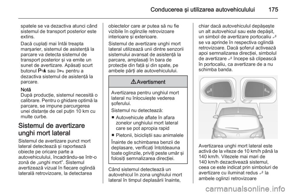 OPEL CORSA 2015 Manual de utilizare (in Romanian) Conducerea şi utilizarea autovehiculului175
spatele se va dezactiva atunci când
sistemul de transport posterior este
extins.
Dacă cuplaţi mai întâi treapta
marşarier, sistemul de asistenţă la OPEL CORSA 2015 Manual de utilizare (in Romanian) Conducerea şi utilizarea autovehiculului175
spatele se va dezactiva atunci când
sistemul de transport posterior este
extins.
Dacă cuplaţi mai întâi treapta
marşarier, sistemul de asistenţă la