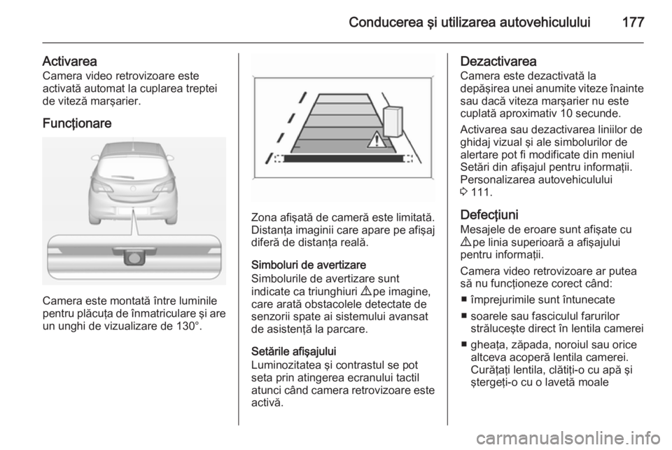 OPEL CORSA 2015 Manual de utilizare (in Romanian) Conducerea şi utilizarea autovehiculului177
ActivareaCamera video retrovizoare este
activată automat la cuplarea treptei
de viteză marşarier.
Funcţionare
Camera este montată între luminile
pent OPEL CORSA 2015 Manual de utilizare (in Romanian) Conducerea şi utilizarea autovehiculului177
ActivareaCamera video retrovizoare este
activată automat la cuplarea treptei
de viteză marşarier.
Funcţionare
Camera este montată între luminile
pent