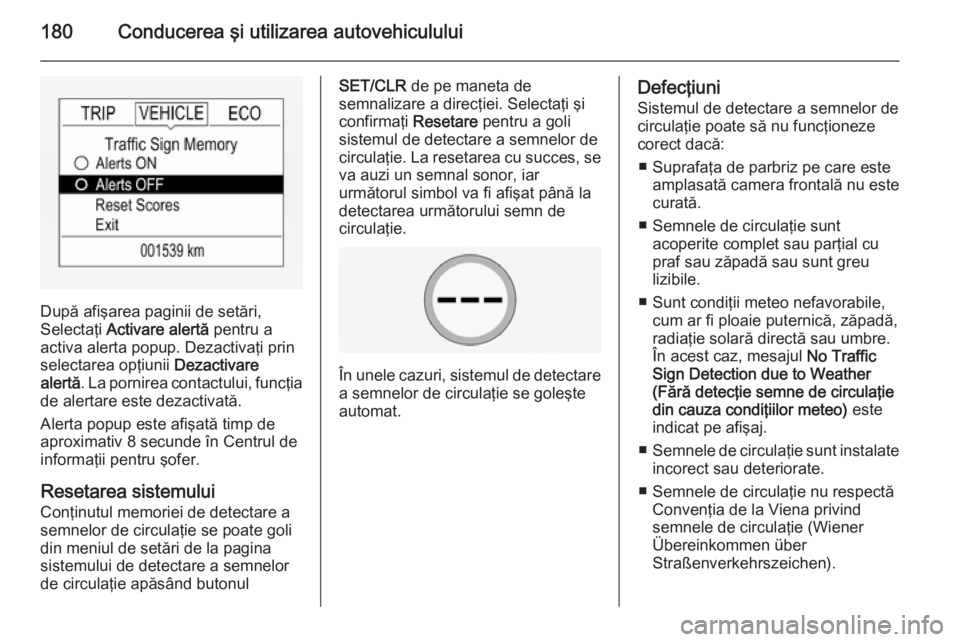 OPEL CORSA 2015 Manual de utilizare (in Romanian) 180Conducerea şi utilizarea autovehiculului
După afişarea paginii de setări,
Selectaţi Activare alertă pentru a
activa alerta popup. Dezactivaţi prin
selectarea opţiunii Dezactivare
alertă OPEL CORSA 2015 Manual de utilizare (in Romanian) 180Conducerea şi utilizarea autovehiculului
După afişarea paginii de setări,
Selectaţi Activare alertă pentru a
activa alerta popup. Dezactivaţi prin
selectarea opţiunii Dezactivare
alertă