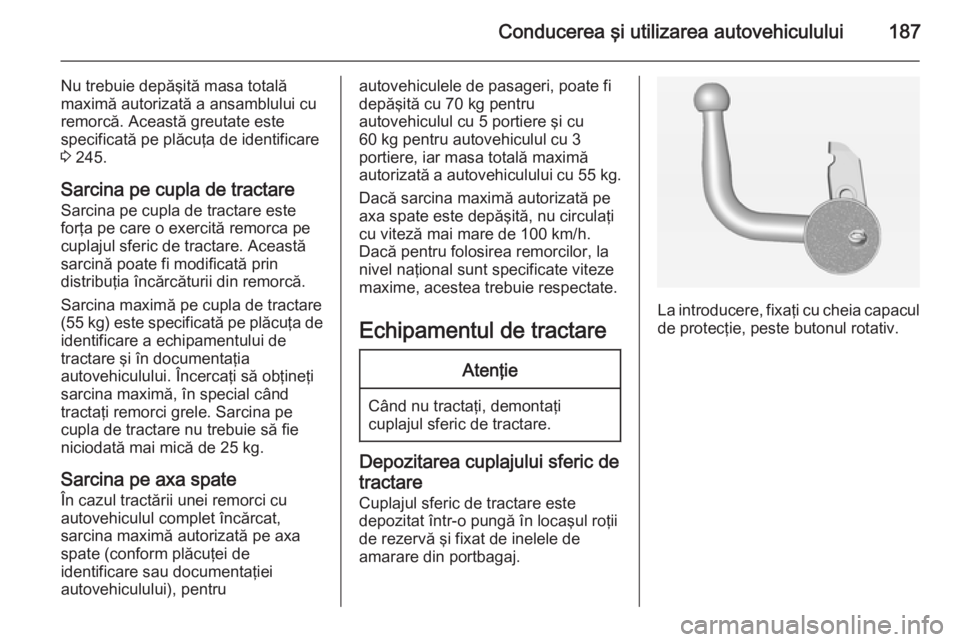 OPEL CORSA 2015 Manual de utilizare (in Romanian) Conducerea şi utilizarea autovehiculului187
Nu trebuie depăşită masa totală
maximă autorizată a ansamblului cu
remorcă. Această greutate este
specificată pe plăcuţa de identificare
3 245. OPEL CORSA 2015 Manual de utilizare (in Romanian) Conducerea şi utilizarea autovehiculului187
Nu trebuie depăşită masa totală
maximă autorizată a ansamblului cu
remorcă. Această greutate este
specificată pe plăcuţa de identificare
3 245.