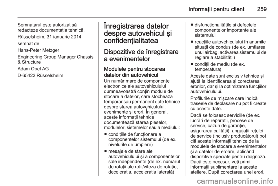 OPEL CORSA 2015  Manual de utilizare (in Romanian) Informaţii pentru client259
Semnatarul este autorizat să
redacteze documentaţia tehnică.
Rüsselsheim, 31 ianuarie 2014
semnat de
Hans-Peter Metzger
Engineering Group Manager Chassis & Structure
A