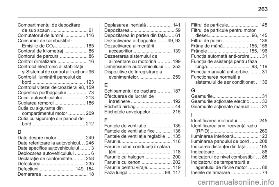 OPEL CORSA 2015  Manual de utilizare (in Romanian) 263
Compartimentul de depozitarede sub scaun  ............................ 61
Comutatorul de lumini ................ 116
Consumul de combustibil - Emisiile de CO 2.......................
185
Contorul 