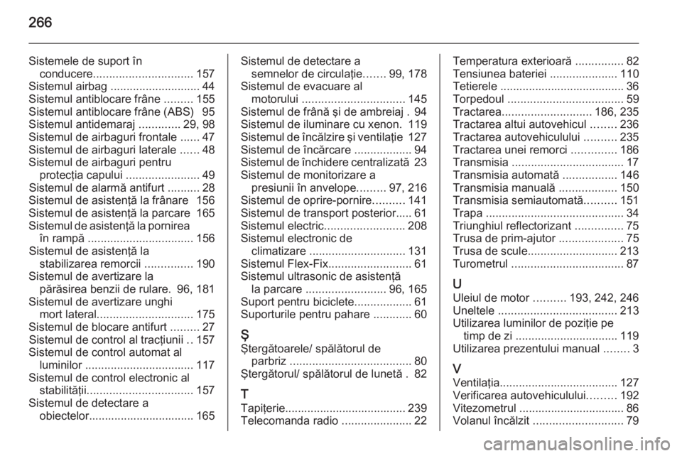 OPEL CORSA 2015 Manual de utilizare (in Romanian) 266
Sistemele de suport înconducere ............................... 157
Sistemul airbag ............................ 44
Sistemul antiblocare frâne .........155
Sistemul antiblocare frâne (ABS) 9 OPEL CORSA 2015 Manual de utilizare (in Romanian) 266
Sistemele de suport înconducere ............................... 157
Sistemul airbag ............................ 44
Sistemul antiblocare frâne .........155
Sistemul antiblocare frâne (ABS) 9