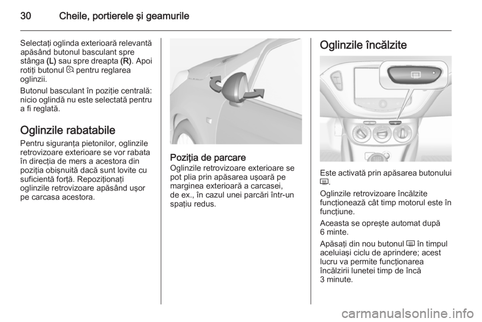 OPEL CORSA 2015 Manual de utilizare (in Romanian) 30Cheile, portierele şi geamurile
Selectaţi oglinda exterioară relevantăapăsând butonul basculant spre
stânga (L) sau spre dreapta (R). Apoi
rotiţi butonul : pentru reglarea
oglinzii.
Buton OPEL CORSA 2015 Manual de utilizare (in Romanian) 30Cheile, portierele şi geamurile
Selectaţi oglinda exterioară relevantăapăsând butonul basculant spre
stânga (L) sau spre dreapta (R). Apoi
rotiţi butonul : pentru reglarea
oglinzii.
Buton