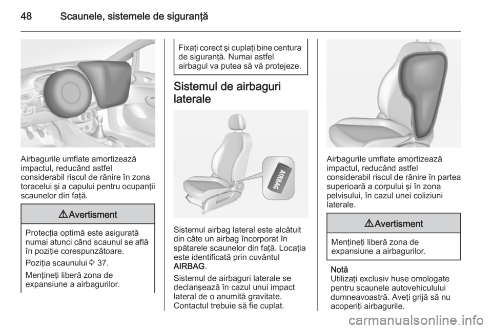 OPEL CORSA 2015 Manual de utilizare (in Romanian) 48Scaunele, sistemele de siguranţă
Airbagurile umflate amortizează
impactul, reducând astfel
considerabil riscul de rănire în zona
toracelui şi a capului pentru ocupanţii scaunelor din faţă. OPEL CORSA 2015 Manual de utilizare (in Romanian) 48Scaunele, sistemele de siguranţă
Airbagurile umflate amortizează
impactul, reducând astfel
considerabil riscul de rănire în zona
toracelui şi a capului pentru ocupanţii scaunelor din faţă.