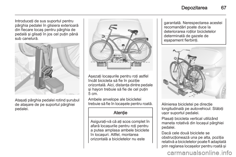 OPEL CORSA 2015 Manual de utilizare (in Romanian) Depozitarea67
Introduceţi de sus suportul pentru
pârghia pedalei în glisiera exterioară
din fiecare locaş pentru pârghia de
pedală şi glisaţi în jos cel puţin până
sub canelură.
Ataşaţ OPEL CORSA 2015 Manual de utilizare (in Romanian) Depozitarea67
Introduceţi de sus suportul pentru
pârghia pedalei în glisiera exterioară
din fiecare locaş pentru pârghia de
pedală şi glisaţi în jos cel puţin până
sub canelură.
Ataşaţ