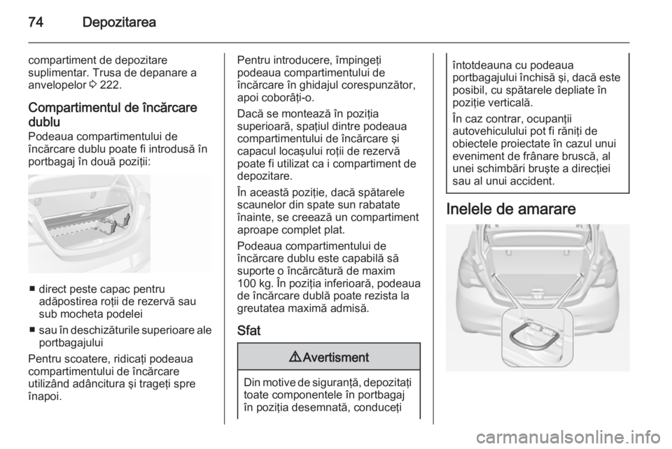 OPEL CORSA 2015 Manual de utilizare (in Romanian) 74Depozitarea
compartiment de depozitare
suplimentar. Trusa de depanare a
anvelopelor 3 222.
Compartimentul de încărcare
dublu
Podeaua compartimentului de
încărcare dublu poate fi introdusă în
OPEL CORSA 2015 Manual de utilizare (in Romanian) 74Depozitarea
compartiment de depozitare
suplimentar. Trusa de depanare a
anvelopelor 3 222.
Compartimentul de încărcare
dublu
Podeaua compartimentului de
încărcare dublu poate fi introdusă în