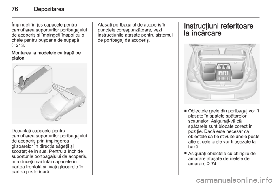 OPEL CORSA 2015 Manual de utilizare (in Romanian) 76Depozitarea
Împingeţi în jos capacele pentru
camuflarea suporturilor portbagajului
de acoperiş şi împingeţi înapoi cu o
cheie pentru buşoane de supapă
3 213.Montarea la modelele cu trapă OPEL CORSA 2015 Manual de utilizare (in Romanian) 76Depozitarea
Împingeţi în jos capacele pentru
camuflarea suporturilor portbagajului
de acoperiş şi împingeţi înapoi cu o
cheie pentru buşoane de supapă
3 213.Montarea la modelele cu trapă