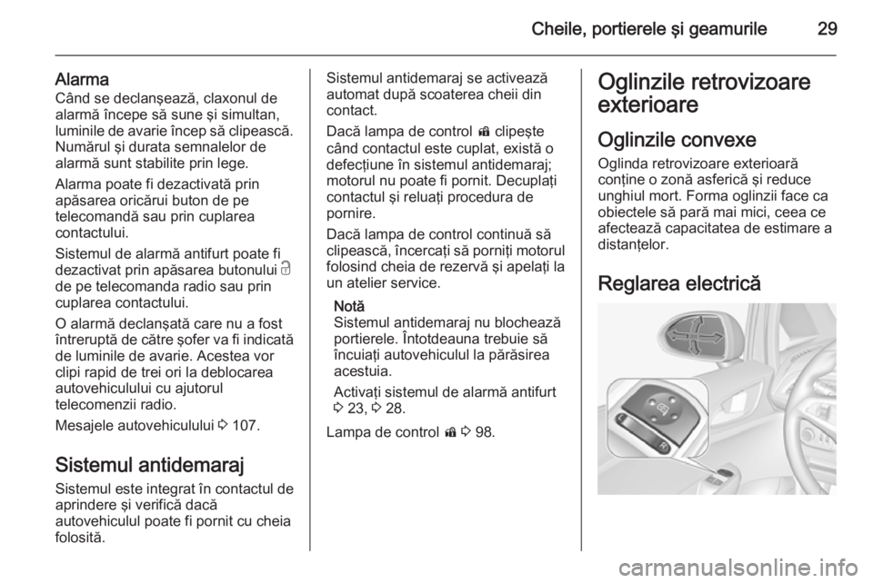 OPEL CORSA 2015.5 Manual de utilizare (in Romanian) Cheile, portierele şi geamurile29
AlarmaCând se declanşează, claxonul dealarmă începe să sune şi simultan,
luminile de avarie încep să clipească.
Numărul şi durata semnalelor de
alarmă s OPEL CORSA 2015.5 Manual de utilizare (in Romanian) Cheile, portierele şi geamurile29
AlarmaCând se declanşează, claxonul dealarmă începe să sune şi simultan,
luminile de avarie încep să clipească.
Numărul şi durata semnalelor de
alarmă s