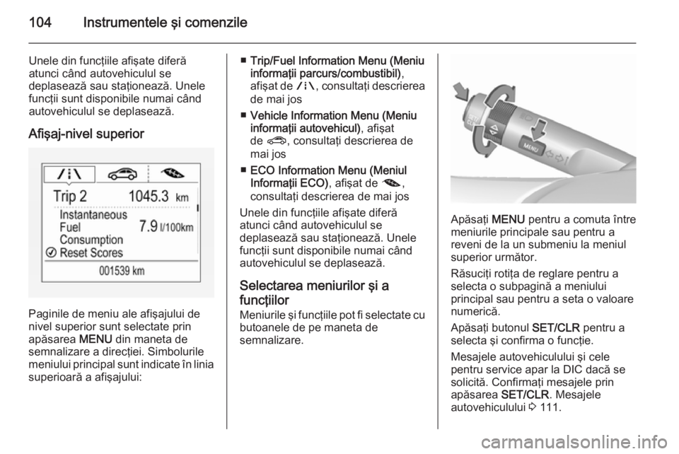 OPEL CORSA 2015.75 Manual de utilizare (in Romanian) 104Instrumentele şi comenzile
Unele din funcţiile afişate diferă
atunci când autovehiculul se
deplasează sau staţionează. Unele funcţii sunt disponibile numai când
autovehiculul se deplaseaz OPEL CORSA 2015.75 Manual de utilizare (in Romanian) 104Instrumentele şi comenzile
Unele din funcţiile afişate diferă
atunci când autovehiculul se
deplasează sau staţionează. Unele funcţii sunt disponibile numai când
autovehiculul se deplaseaz