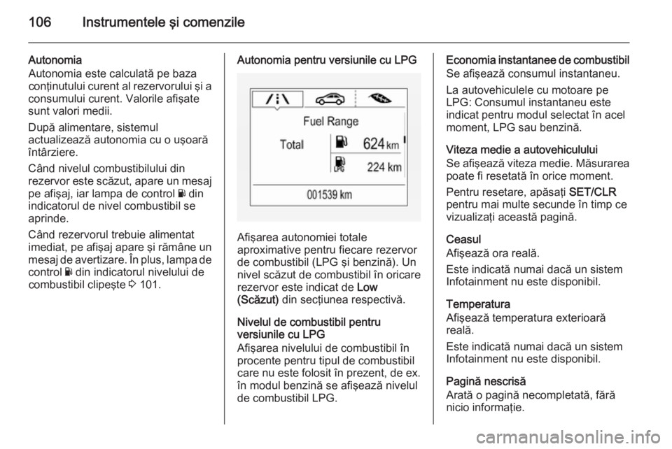 OPEL CORSA 2015.75 Manual de utilizare (in Romanian) 106Instrumentele şi comenzile
Autonomia
Autonomia este calculată pe baza conţinutului curent al rezervorului şi a
consumului curent. Valorile afişate
sunt valori medii.
După alimentare, sistemul OPEL CORSA 2015.75 Manual de utilizare (in Romanian) 106Instrumentele şi comenzile
Autonomia
Autonomia este calculată pe baza conţinutului curent al rezervorului şi a
consumului curent. Valorile afişate
sunt valori medii.
După alimentare, sistemul