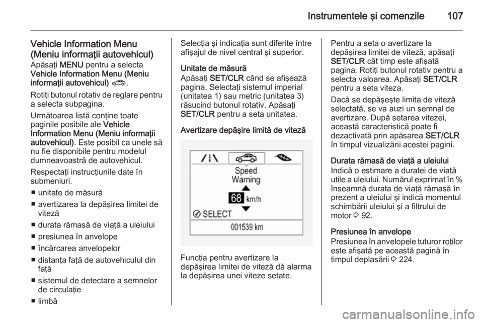 OPEL CORSA 2015.75 Manual de utilizare (in Romanian) Instrumentele şi comenzile107
Vehicle Information Menu
(Meniu informaţii autovehicul) Apăsaţi MENU pentru a selecta
Vehicle Information Menu (Meniu
informaţii autovehicul) ? .
Rotiţi butonul r OPEL CORSA 2015.75 Manual de utilizare (in Romanian) Instrumentele şi comenzile107
Vehicle Information Menu
(Meniu informaţii autovehicul) Apăsaţi MENU pentru a selecta
Vehicle Information Menu (Meniu
informaţii autovehicul) ? .
Rotiţi butonul r