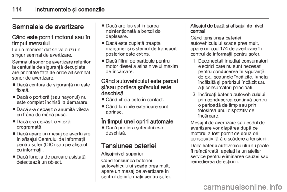OPEL CORSA 2015.75 Manual de utilizare (in Romanian) 114Instrumentele şi comenzileSemnalele de avertizareCând este pornit motorul sau întimpul mersului
La un moment dat se va auzi un singur semnal de avertizare.
Semnalul sonor de avertizare referitor OPEL CORSA 2015.75 Manual de utilizare (in Romanian) 114Instrumentele şi comenzileSemnalele de avertizareCând este pornit motorul sau întimpul mersului
La un moment dat se va auzi un singur semnal de avertizare.
Semnalul sonor de avertizare referitor