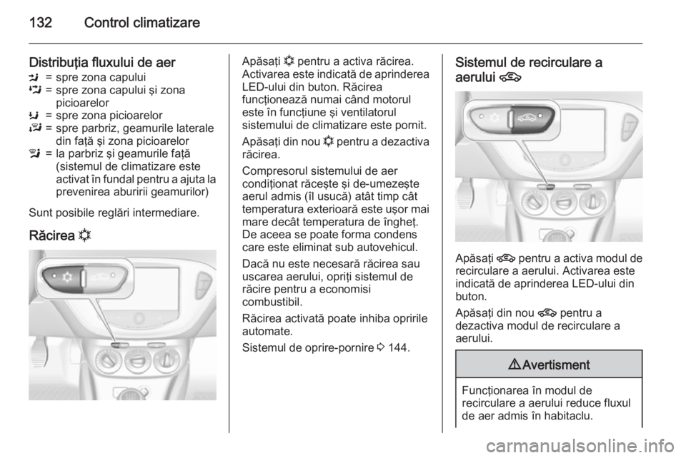 OPEL CORSA 2015.75 Manual de utilizare (in Romanian) 132Control climatizare
Distribuţia fluxului de aerM=spre zona capuluiL=spre zona capului şi zona
picioarelorK=spre zona picioarelorJ=spre parbriz, geamurile laterale
din faţă şi zona picioarelorl OPEL CORSA 2015.75 Manual de utilizare (in Romanian) 132Control climatizare
Distribuţia fluxului de aerM=spre zona capuluiL=spre zona capului şi zona
picioarelorK=spre zona picioarelorJ=spre parbriz, geamurile laterale
din faţă şi zona picioarelorl