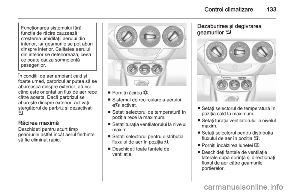 OPEL CORSA 2015.75 Manual de utilizare (in Romanian) Control climatizare133Funcţionarea sistemului fără
funcţia de răcire cauzează
creşterea umidităţii aerului din
interior, iar geamurile se pot aburi dinspre interior. Calitatea aeruluidin inte OPEL CORSA 2015.75 Manual de utilizare (in Romanian) Control climatizare133Funcţionarea sistemului fără
funcţia de răcire cauzează
creşterea umidităţii aerului din
interior, iar geamurile se pot aburi dinspre interior. Calitatea aeruluidin inte