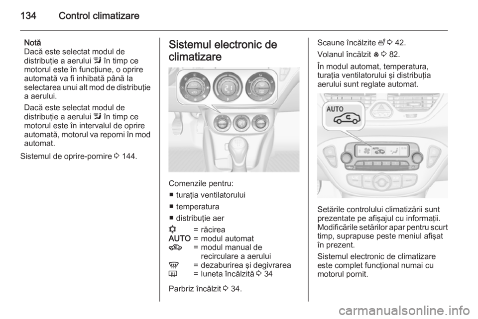 OPEL CORSA 2015.75 Manual de utilizare (in Romanian) 134Control climatizare
Notă
Dacă este selectat modul de
distribuţie a aerului l în timp ce
motorul este în funcţiune, o oprire automată va fi inhibată până la
selectarea unui alt mod de dis OPEL CORSA 2015.75 Manual de utilizare (in Romanian) 134Control climatizare
Notă
Dacă este selectat modul de
distribuţie a aerului l în timp ce
motorul este în funcţiune, o oprire automată va fi inhibată până la
selectarea unui alt mod de dis