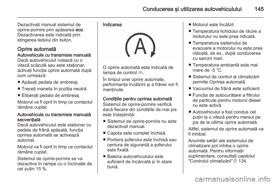 OPEL CORSA 2015.75 Manual de utilizare (in Romanian) Conducerea şi utilizarea autovehiculului145
Dezactivaţi manual sistemul de
oprire-pornire prin apăsarea eco.
Dezactivarea este indicată prin
stingerea ledului din buton.
Oprire automatăAutovehic OPEL CORSA 2015.75 Manual de utilizare (in Romanian) Conducerea şi utilizarea autovehiculului145
Dezactivaţi manual sistemul de
oprire-pornire prin apăsarea eco.
Dezactivarea este indicată prin
stingerea ledului din buton.
Oprire automatăAutovehic