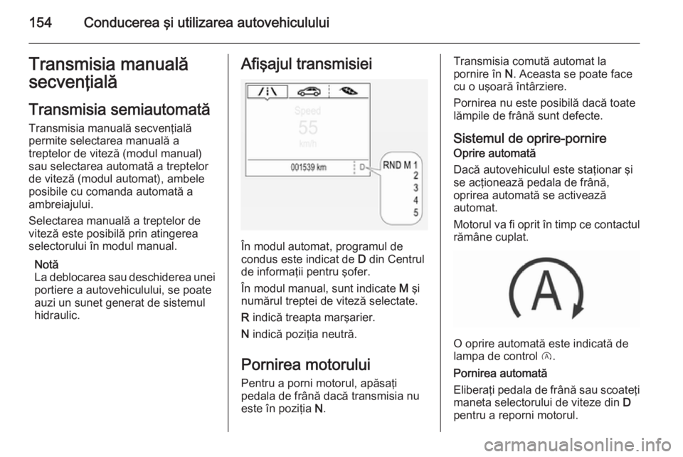 OPEL CORSA 2015.75 Manual de utilizare (in Romanian) 154Conducerea şi utilizarea autovehicululuiTransmisia manuală
secvenţială
Transmisia semiautomată
Transmisia manuală secvenţială
permite selectarea manuală a
treptelor de viteză (modul manua OPEL CORSA 2015.75 Manual de utilizare (in Romanian) 154Conducerea şi utilizarea autovehicululuiTransmisia manuală
secvenţială
Transmisia semiautomată
Transmisia manuală secvenţială
permite selectarea manuală a
treptelor de viteză (modul manua