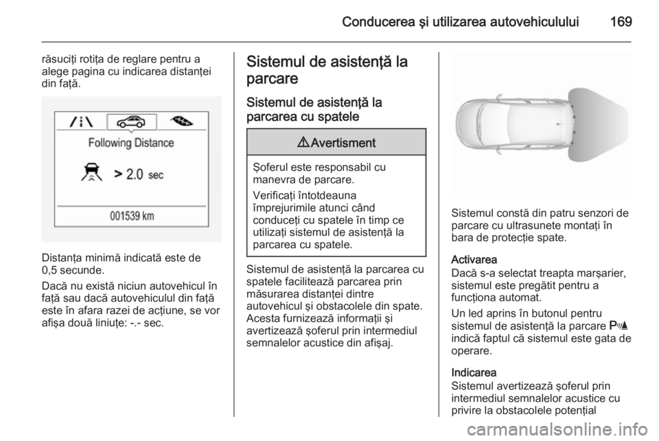 OPEL CORSA 2015.75  Manual de utilizare (in Romanian) Conducerea şi utilizarea autovehiculului169
răsuciţi rotiţa de reglare pentru a
alege pagina cu indicarea distanţei
din faţă.
Distanţa minimă indicată este de
0,5 secunde.
Dacă nu există n