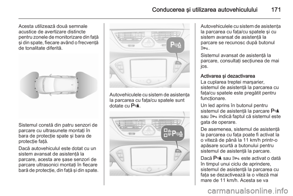 OPEL CORSA 2015.75  Manual de utilizare (in Romanian) Conducerea şi utilizarea autovehiculului171
Acesta utilizează două semnale
acustice de avertizare distincte
pentru zonele de monitorizare din faţă
şi din spate, fiecare având o frecvenţă de t