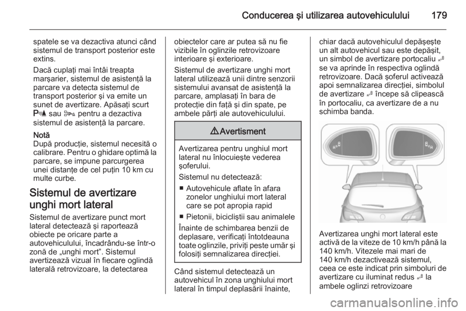 OPEL CORSA 2015.75 Manual de utilizare (in Romanian) Conducerea şi utilizarea autovehiculului179
spatele se va dezactiva atunci când
sistemul de transport posterior este
extins.
Dacă cuplaţi mai întâi treapta
marşarier, sistemul de asistenţă la OPEL CORSA 2015.75 Manual de utilizare (in Romanian) Conducerea şi utilizarea autovehiculului179
spatele se va dezactiva atunci când
sistemul de transport posterior este
extins.
Dacă cuplaţi mai întâi treapta
marşarier, sistemul de asistenţă la