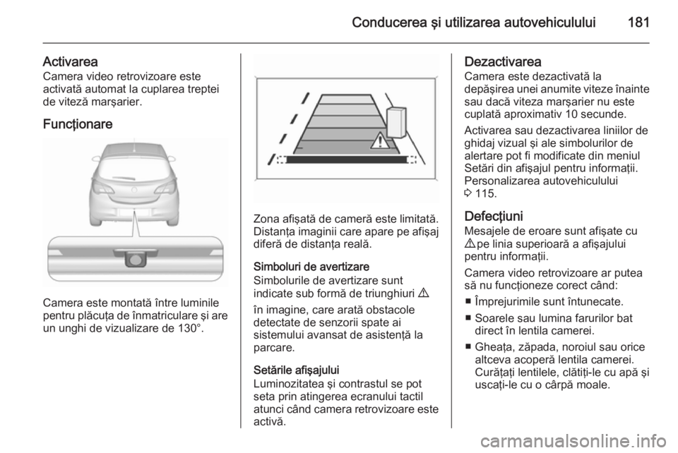 OPEL CORSA 2015.75 Manual de utilizare (in Romanian) Conducerea şi utilizarea autovehiculului181
ActivareaCamera video retrovizoare este
activată automat la cuplarea treptei
de viteză marşarier.
Funcţionare
Camera este montată între luminile
pent OPEL CORSA 2015.75 Manual de utilizare (in Romanian) Conducerea şi utilizarea autovehiculului181
ActivareaCamera video retrovizoare este
activată automat la cuplarea treptei
de viteză marşarier.
Funcţionare
Camera este montată între luminile
pent