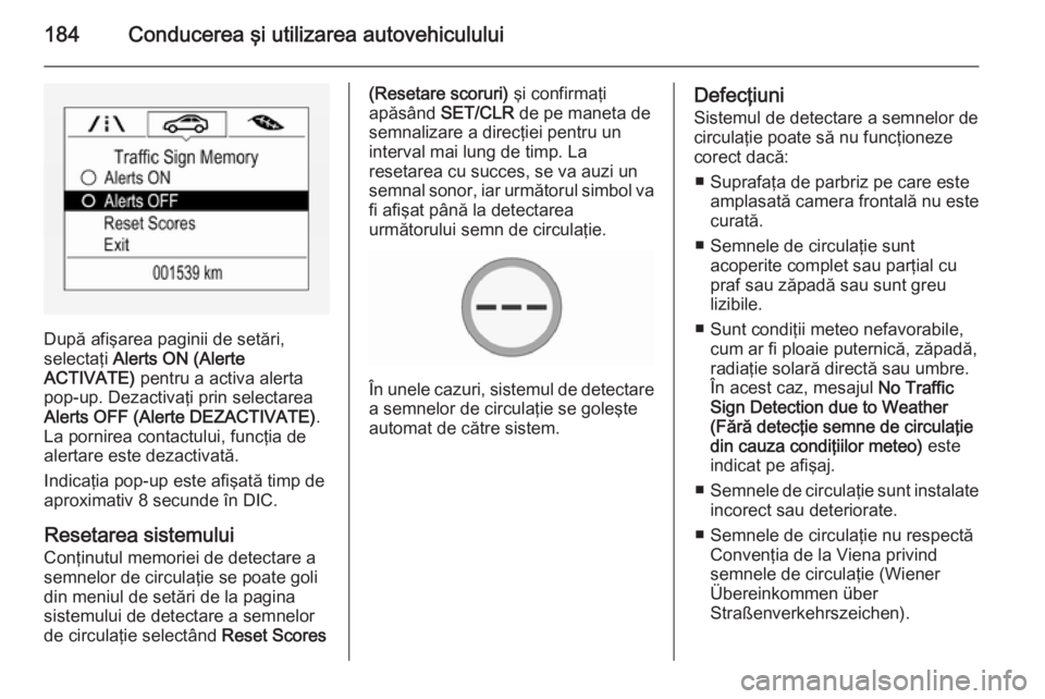 OPEL CORSA 2015.75 Manual de utilizare (in Romanian) 184Conducerea şi utilizarea autovehiculului
După afişarea paginii de setări,
selectaţi Alerts ON (Alerte
ACTIVATE) pentru a activa alerta
pop-up. Dezactivaţi prin selectarea
Alerts OFF (Alerte OPEL CORSA 2015.75 Manual de utilizare (in Romanian) 184Conducerea şi utilizarea autovehiculului
După afişarea paginii de setări,
selectaţi Alerts ON (Alerte
ACTIVATE) pentru a activa alerta
pop-up. Dezactivaţi prin selectarea
Alerts OFF (Alerte