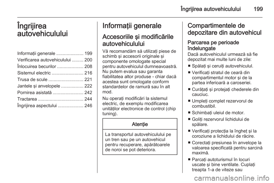 OPEL CORSA 2015.75 Manual de utilizare (in Romanian) Îngrijirea autovehiculului199Îngrijirea
autovehicululuiInformaţii generale .....................199
Verificarea autovehiculului .........200
Înlocuirea becurilor ....................208
Sistemul e OPEL CORSA 2015.75 Manual de utilizare (in Romanian) Îngrijirea autovehiculului199Îngrijirea
autovehicululuiInformaţii generale .....................199
Verificarea autovehiculului .........200
Înlocuirea becurilor ....................208
Sistemul e