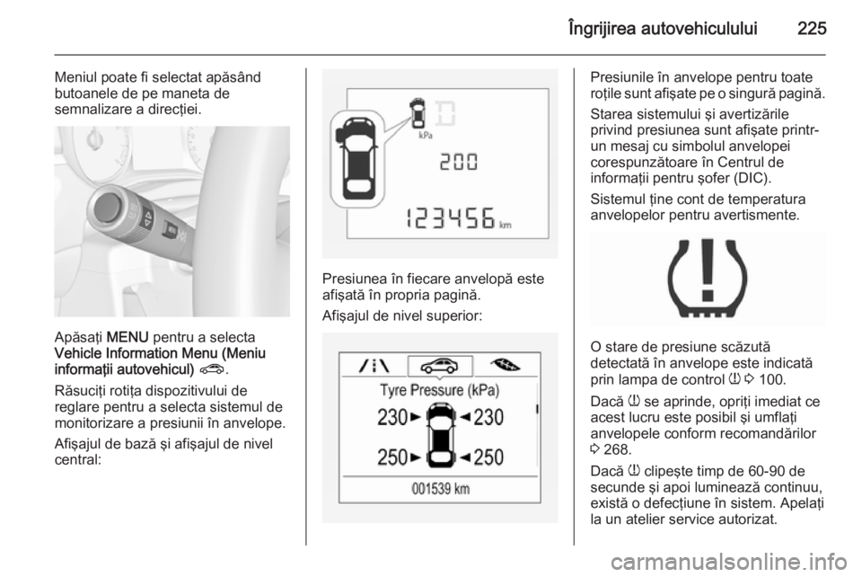 OPEL CORSA 2015.75 Manual de utilizare (in Romanian) Îngrijirea autovehiculului225
Meniul poate fi selectat apăsând
butoanele de pe maneta de
semnalizare a direcţiei.
Apăsaţi MENU pentru a selecta
Vehicle Information Menu (Meniu informaţii autov OPEL CORSA 2015.75 Manual de utilizare (in Romanian) Îngrijirea autovehiculului225
Meniul poate fi selectat apăsând
butoanele de pe maneta de
semnalizare a direcţiei.
Apăsaţi MENU pentru a selecta
Vehicle Information Menu (Meniu informaţii autov