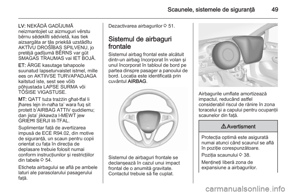 OPEL CORSA 2015.75 Manual de utilizare (in Romanian) Scaunele, sistemele de siguranţă49
LV: NEKĀDĀ GADĪJUMĀ
neizmantojiet uz aizmuguri vērstu bērnu sēdeklīti sēdvietā, kas tiek
aizsargāta ar tās priekšā uzstādītu AKTĪVU DROŠĪBAS SPI OPEL CORSA 2015.75 Manual de utilizare (in Romanian) Scaunele, sistemele de siguranţă49
LV: NEKĀDĀ GADĪJUMĀ
neizmantojiet uz aizmuguri vērstu bērnu sēdeklīti sēdvietā, kas tiek
aizsargāta ar tās priekšā uzstādītu AKTĪVU DROŠĪBAS SPI