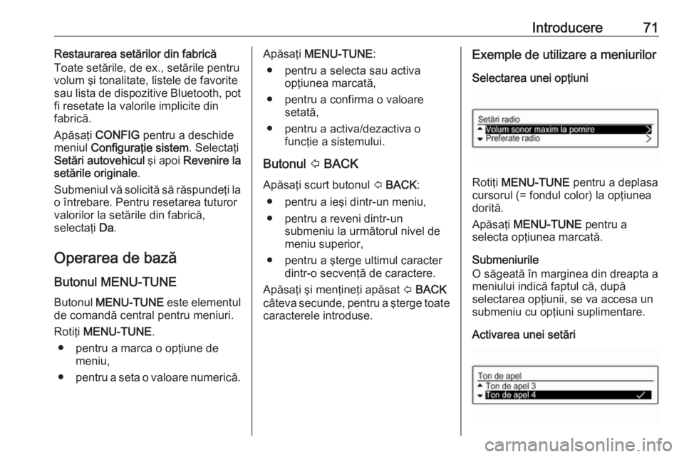 OPEL CORSA 2016 Manual pentru sistemul Infotainment (in Romanian) Introducere71Restaurarea setărilor din fabrică
Toate setările, de ex., setările pentru
volum şi tonalitate, listele de favorite
sau lista de dispozitive Bluetooth, pot
fi resetate la valorile imp OPEL CORSA 2016 Manual pentru sistemul Infotainment (in Romanian) Introducere71Restaurarea setărilor din fabrică
Toate setările, de ex., setările pentru
volum şi tonalitate, listele de favorite
sau lista de dispozitive Bluetooth, pot
fi resetate la valorile imp
