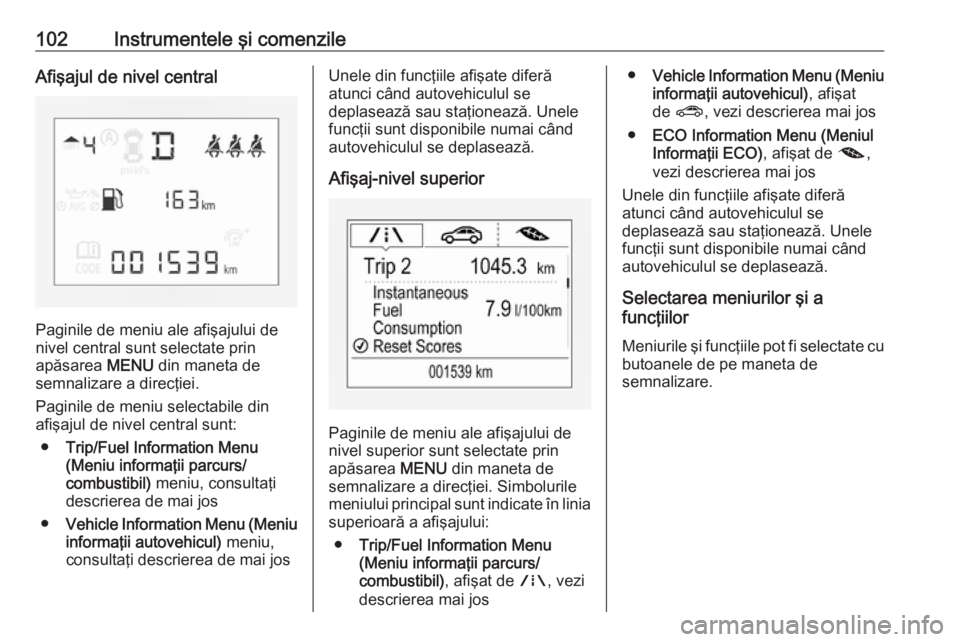 OPEL CORSA 2016 Manual de utilizare (in Romanian) 102Instrumentele şi comenzileAfişajul de nivel central
Paginile de meniu ale afişajului de
nivel central sunt selectate prin
apăsarea MENU din maneta de
semnalizare a direcţiei.
Paginile de meni OPEL CORSA 2016 Manual de utilizare (in Romanian) 102Instrumentele şi comenzileAfişajul de nivel central
Paginile de meniu ale afişajului de
nivel central sunt selectate prin
apăsarea MENU din maneta de
semnalizare a direcţiei.
Paginile de meni
