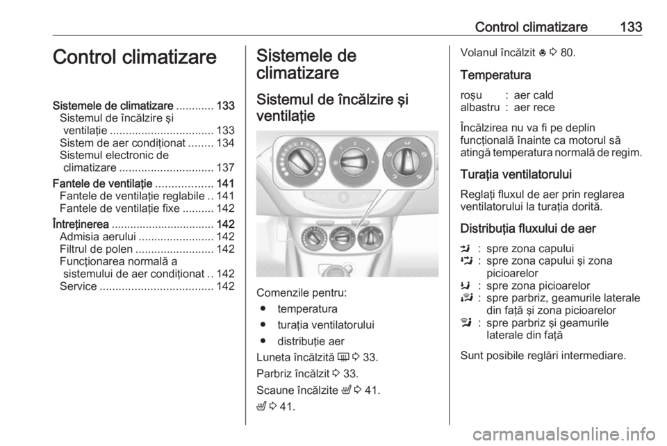 OPEL CORSA 2016  Manual de utilizare (in Romanian) Control climatizare133Control climatizareSistemele de climatizare............133
Sistemul de încălzire şi ventilaţie ................................. 133
Sistem de aer condiţionat ........134
Si OPEL CORSA 2016  Manual de utilizare (in Romanian) Control climatizare133Control climatizareSistemele de climatizare............133
Sistemul de încălzire şi ventilaţie ................................. 133
Sistem de aer condiţionat ........134
Si