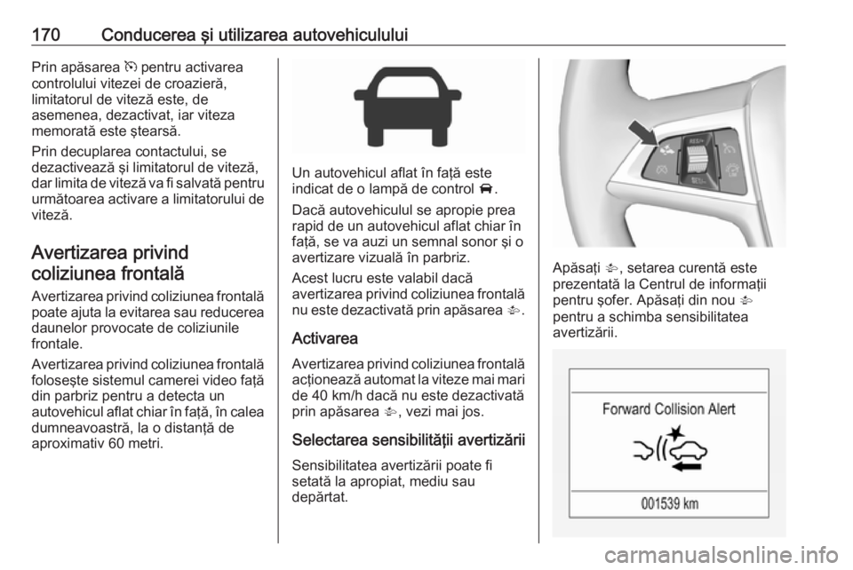 OPEL CORSA 2016 Manual de utilizare (in Romanian) 170Conducerea şi utilizarea autovehicululuiPrin apăsarea m pentru activarea
controlului vitezei de croazieră,
limitatorul de viteză este, de
asemenea, dezactivat, iar viteza
memorată este ştears OPEL CORSA 2016 Manual de utilizare (in Romanian) 170Conducerea şi utilizarea autovehicululuiPrin apăsarea m pentru activarea
controlului vitezei de croazieră,
limitatorul de viteză este, de
asemenea, dezactivat, iar viteza
memorată este ştears