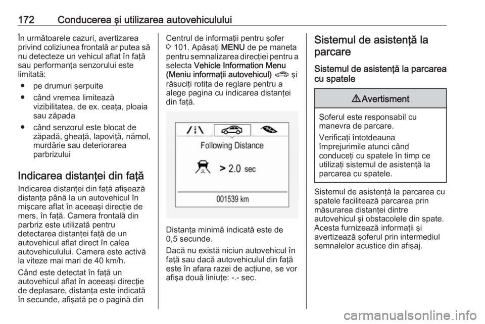 OPEL CORSA 2016 Manual de utilizare (in Romanian) 172Conducerea şi utilizarea autovehicululuiÎn următoarele cazuri, avertizareaprivind coliziunea frontală ar putea să
nu detecteze un vehicul aflat în faţă
sau performanţa senzorului este
limi OPEL CORSA 2016 Manual de utilizare (in Romanian) 172Conducerea şi utilizarea autovehicululuiÎn următoarele cazuri, avertizareaprivind coliziunea frontală ar putea să
nu detecteze un vehicul aflat în faţă
sau performanţa senzorului este
limi